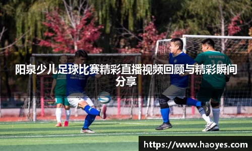 阳泉少儿足球比赛精彩直播视频回顾与精彩瞬间分享
