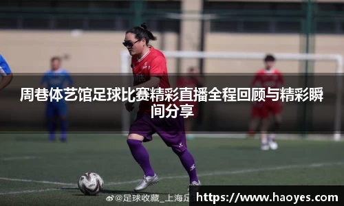 周巷体艺馆足球比赛精彩直播全程回顾与精彩瞬间分享