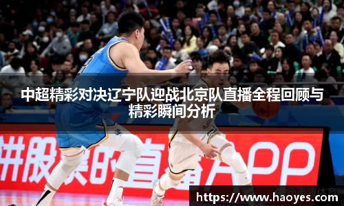 中超精彩对决辽宁队迎战北京队直播全程回顾与精彩瞬间分析