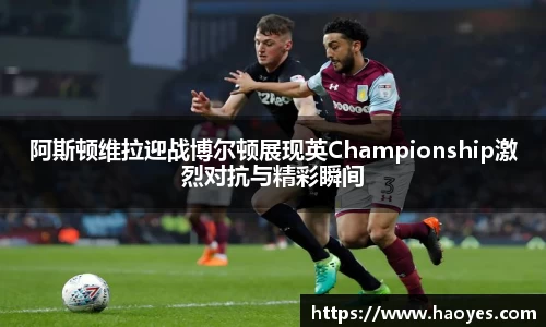 阿斯顿维拉迎战博尔顿展现英Championship激烈对抗与精彩瞬间